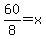 60%2F8=x
