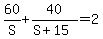 60%2FS+%2B+40%2F%28S+%2B+15%29+=+2
