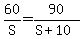 60%2FS+=+90%2F%28S+%2B+10%29