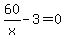 60%2Fx-3=0