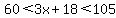 60%3C3x%2B18%3C105