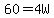 60=4W