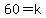 60=k