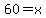 60=x+