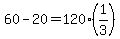 \"60+-+20+=+120%2A%281%2F3%29\"