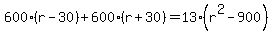 600%28r-30%29%2B600%28r%2B30%29=13%28r%5E2-900%29
