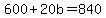 600%2B20b=840