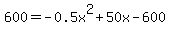 600=-0.5x%5E2%2B50x++-+600