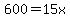 600=15x