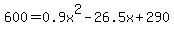 \"600+=+0.9x%5E2+-+26.5x+%2B+290\"