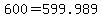 600+=+599.989