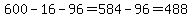 600-16-96=584-96=488