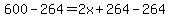 600-264=2x%2B264-264