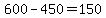 600-450=150