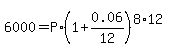 6000+=+P%2A%281+%2B+0.06%2F12%29%5E%288%2A12%29