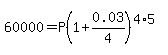 60000+=+P%281%2B0.03%2F4%29%5E%284%2A5%29