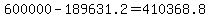 600000-189631.2=410368.8