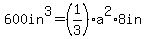 600in%5E3+=+%281%2F3%29a%5E2%2A8in