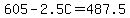 605+-+2.5C+=+487.5