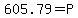 605.79+=+P