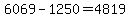 6069-1250=4819