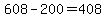 608-200=408