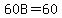 60B=60