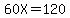 60X=120