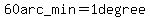 60arc_min=1degree