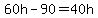 60h-90=40h