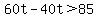 60t+-+40t+%3E+85