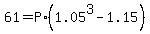 61+=+P%2A%281.05%5E3+-+1.15%29