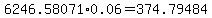 6246.58071%2A0.06=374.79484