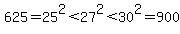 625=25%5E2%3C27%5E2%3C30%5E2=900