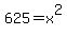 625=x%5E2