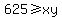 625+%3E=+xy