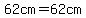 62cm=62cm