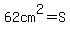 62cm%5E2=S