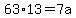 63%2A13=7a