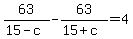 63%2F%2815-c%29-63%2F%2815%2Bc%29=4