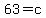 63=c