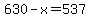 630-x=537