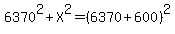 6370%5E2%2BX%5E2=%286370%2B600%29%5E2