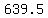 \"639.5\"