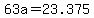 63a=23.375