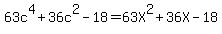 63c%5E4%2B36c%5E2-18+=+63X%5E2+%2B+36X+-+18