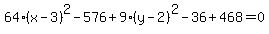 64%28x++-+3%29%5E2-576%2B+9%28y-2%29%5E2-36+%2B+468+=+0