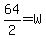 64%2F2=W