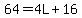 64=4L%2B16