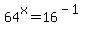 64%5Ex+=+16%5E%28-+1%29